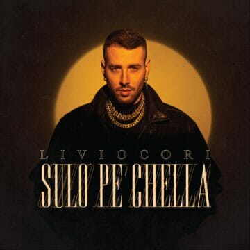 Esce il nuovo singolo di Livio Cori: “Sulo Pe Chella”
