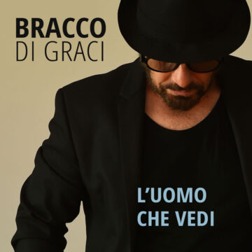 BRACCO DI GRACI   VENERDÌ 17 FEBBRAIO ESCE IN RADIO E IN DIGITALE “L’UOMO CHE VEDI” IL NUOVO SINGOLO