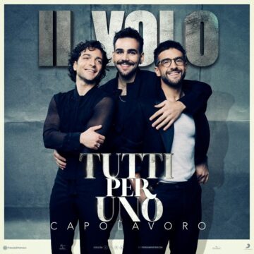 IL VOLO  ANNUNCIA IL TOUR ESTIVO “TUTTI PER UNO – Capolavoro”