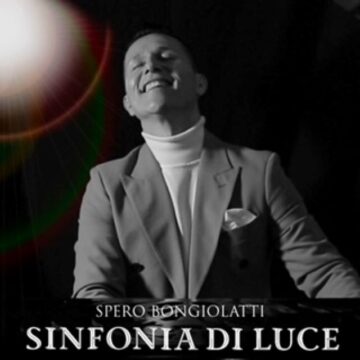 SINFONIA DI LUCE”: DAL 25 MARZO IL NUOVO SINGOLO DEL TENORE SPERO BONGIOLATTI di Antonio D’Addio